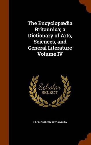 The Encyclopædia Britannica; a Dictionary of Arts, Sciences, and General Literature Volume IV