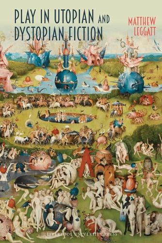 Play in Utopian and Dystopian Fiction: (85 Liverpool Science Fiction Texts & Studies)