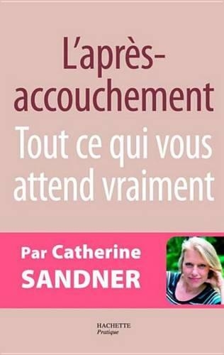 L'Apres Accouchement: Tout Ce Qui Vous Attend Vraiment