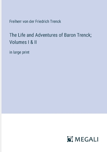 The Life and Adventures of Baron Trenck; Volumes I & II