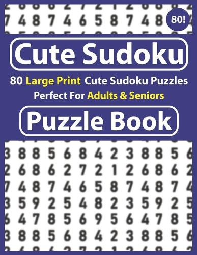 Cute Sudoku Puzzle Book Perfect For Adults & Seniors: Large Print Sudoku Puzzle Book for Seniors And Adults-Mix Sudoku Puzzles Gift for Puzzle Fans With Solutions