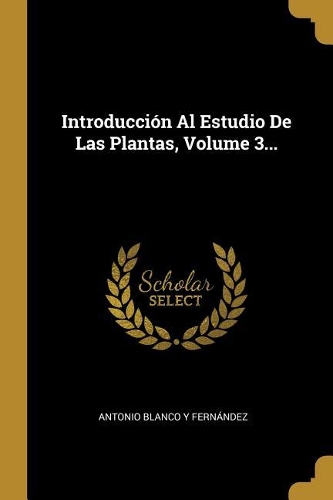 Introducción Al Estudio De Las Plantas, Volume 3...