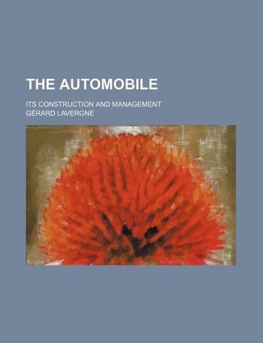 The Automobile; Its Construction and Management