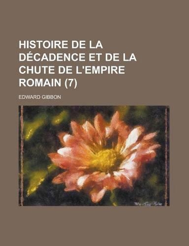 Histoire de La Decadence Et de La Chute de L'Empire Romain (7)