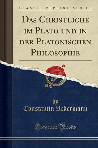 Das Christliche im Plato und in der Platonischen Philosophie (Classic Reprint)