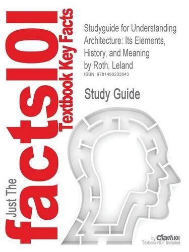 Studyguide for Understanding Architecture: Its Elements, History, and Meaning by Roth, Leland