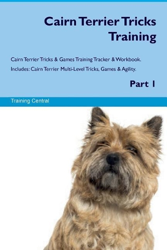 Cairn Terrier Tricks Training Cairn Terrier Tricks & Games Training Tracker & Workbook. Includes: Cairn Terrier Multi-Level Tricks, Games & Agility. Part 1