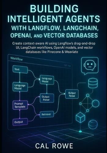 Building Intelligent Agents with Langflow, LangChain, OpenAI, and Vector Databases: Create context-aware AI using Langflow's drag-and-drop UI, LangChain workfiows, OpenAI models, and vector databases like Pinecone & Weaviate(1 Langflow Mastery)