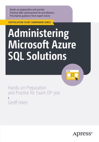 Administering Microsoft Azure SQL Solutions: Hands-on Preparation and Practice for Exam DP-300(Certification Study Companion Series)