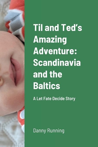 Til and Ted's Amazing Adventure: Scandinavia and the Baltics: A Let Fate Decide Story