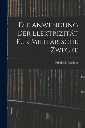 Die Anwendung der Elektrizität für Militärische Zwecke