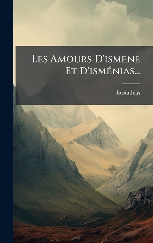 Les Amours D'ismene Et D'ismÃ(c)nias...