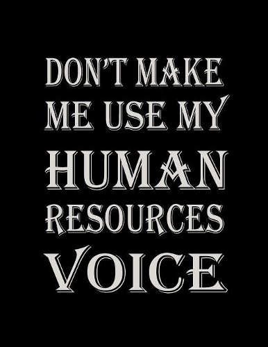 Don't Make Me Use My Human Resources Voice