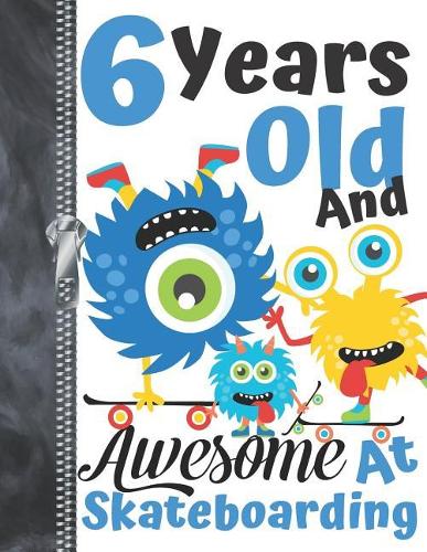 6 Years Old And Awesome At Skateboarding: Monsters Riding Skateboards Doodling & Drawing Art Book Sketchbook Journal For Boys
