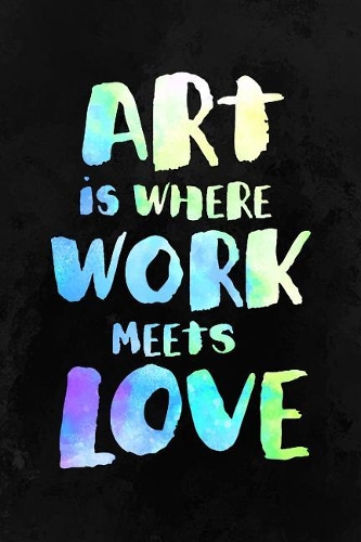 Art Is Where Work Meets Love