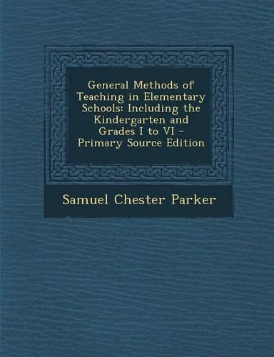 General Methods of Teaching in Elementary Schools: Including the Kindergarten and Grades I to VI