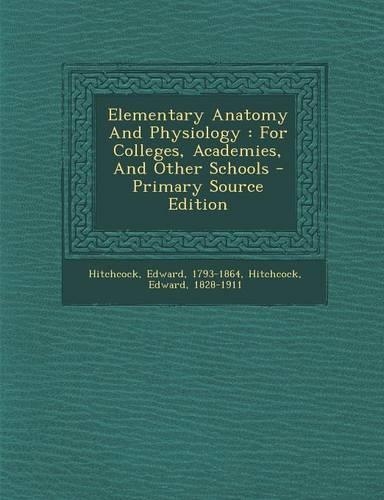 Elementary Anatomy and Physiology: For Colleges, Academies, and Other Schools - Primary Source Edition