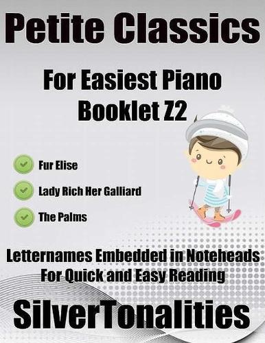 Petite Classics for Easiest Piano Booklet Z2 – Fur Elise Lady Rich Her Galliard the Palms Letter Names Embedded In Noteheads for Quick and Easy Reading