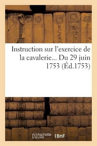 Instruction Sur l'Exercice de la Cavalerie Du 29 Juin 1753: (Sciences)