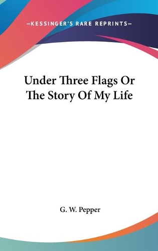 Under Three Flags Or The Story Of My Life