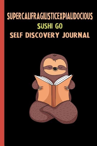 Supercalifragilisticexpialidocious Sushi Go Self Discovery Journal: My Life Goals and Lessons. A Guided Journey To Self Discovery with Sloth Help