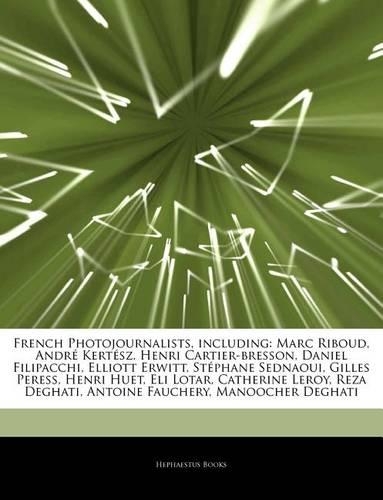 Articles on French Photojournalists, Including: Marc Riboud, Andre Kertesz, Henri Cartier-Bresson, Daniel Filipacchi, Elliott Erwitt, Stephane Sednaoui, Gilles Peress, Henri Huet, Eli Lotar, Cathe