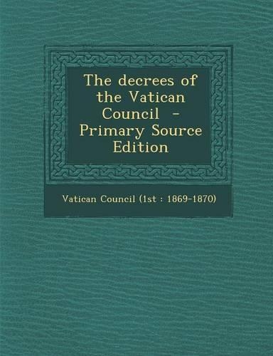 The Decrees of the Vatican Council - Primary Source Edition
