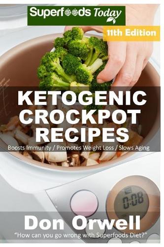 Ketogenic Crockpot Recipes: Over 160+ Ketogenic Recipes, Low Carb Slow Cooker Meals, Dump Dinners Recipes, Quick & Easy Cooking Recipes, Antioxidants & Phytochemicals, Slow Coo(9 Ketogenic Crockpot Natural Weight Loss Transformation Book)