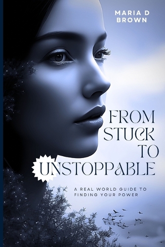 From Stuck to Unstoppable: A Real World Guide to Finding Your Power