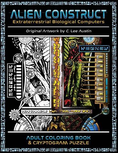 Alien Construct: Extraterrestrial Biological Computers an Adult Coloring Book & Cryptogram Puzzle