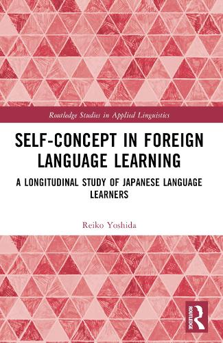 Self-Concept in Foreign Language Learning: A Longitudinal Study of Japanese Language Learners(Routledge Studies in Applied Linguistics)