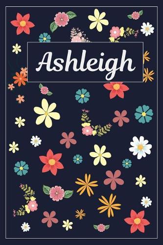 Ashleigh: Lined Writing Notebook with Personalized Name 120 Pages 6x9 Flowers