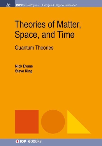 Theories of Matter, Space, and Time: Quantum Theories(IOP Concise Physics)