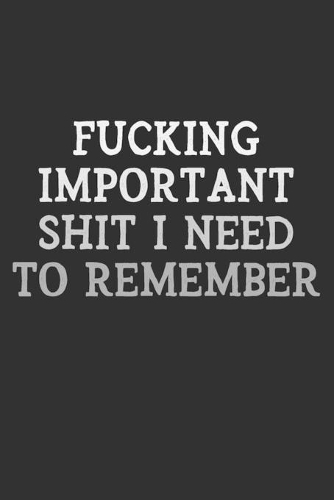 Fucking Important Shit I Need To Remember