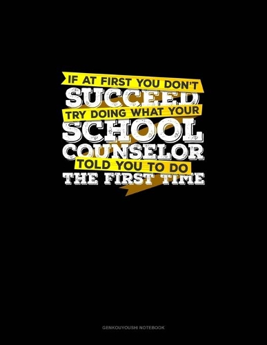 If At First You Don't Succeed Try Doing What Your School Counselor Told You To Do The First Time: Genkouyoushi Notebook(1304 Genkouyoushi Notebook)