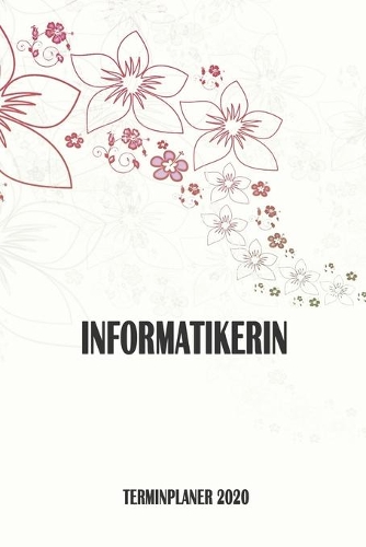 Informatikerin - Terminplaner 2020: Organizer und Planer mit individuellem Cover - Geschenk für Büro, Arbeitskollegen, Kollegen und Mitarbeiter - Terminkalender, Taschenkalender, Woche