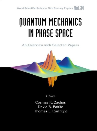 Quantum Mechanics In Phase Space: An Overview With Selected Papers: (34 World Scientific Series In 20th Century Physics)