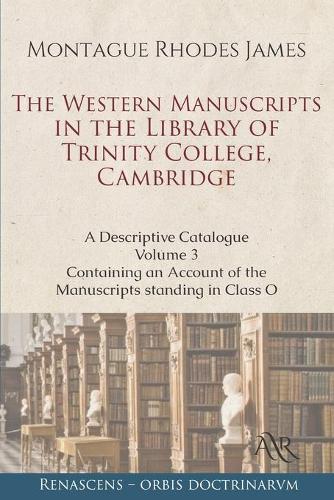 The Western Manuscripts in the Library of Trinity College, Cambridge: A Descriptive Catalogue. Volume 3: Containing an Account of the Manuscripts standing in Class O