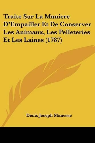Traite Sur La Maniere D'Empailler Et De Conserver Les Animaux, Les Pelleteries Et Les Laines (1787)