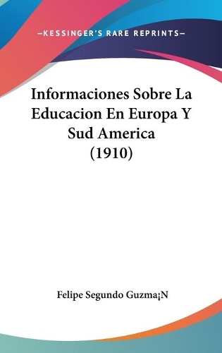 Informaciones Sobre La Educacion En Europa Y Sud America (1910)