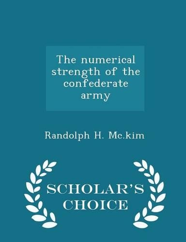 The Numerical Strength of the Confederate Army - Scholar's Choice Edition
