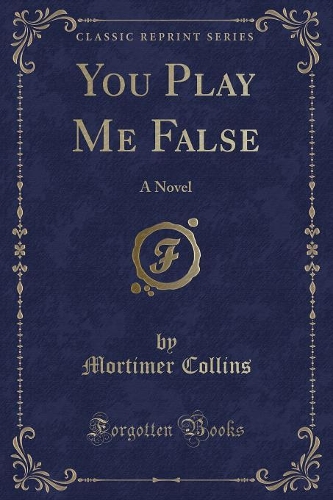 You Play Me False: A Novel (Classic Reprint)