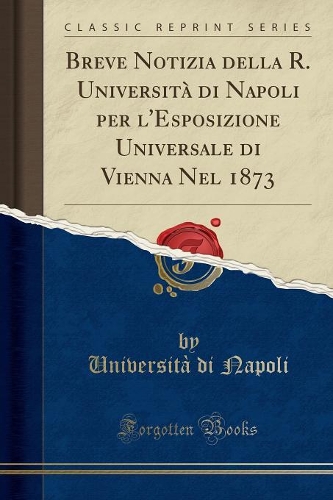 Breve Notizia Della R. Università Di Napoli Per l'Esposizione Universale Di Vienna Nel 1873 (Classic Reprint)