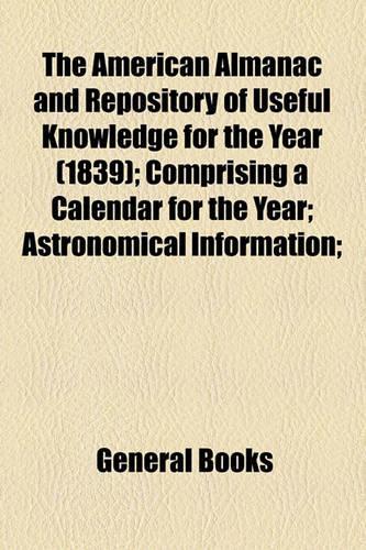 The American Almanac and Repository of Useful Knowledge for the Year (1839); Comprising a Calendar for the Year; Astronomical Information;