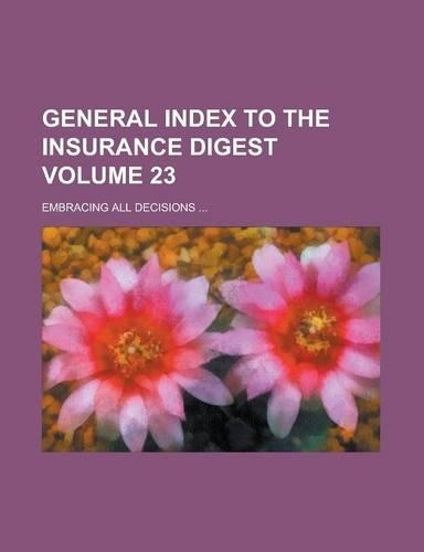 General Index to the Insurance Digest; Embracing All Decisions ... Volume 23