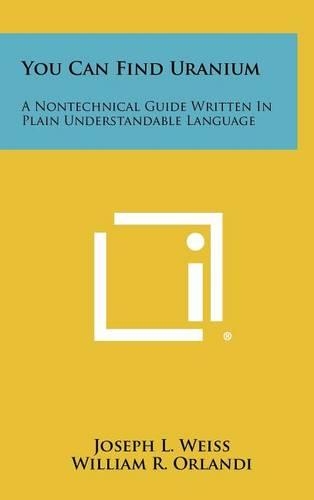 You Can Find Uranium: A Nontechnical Guide Written In Plain Understandable Language