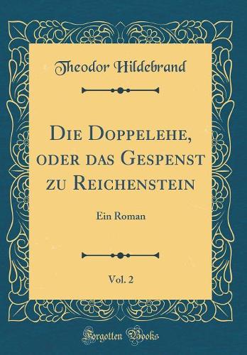 Die Doppelehe, Oder Das Gespenst Zu Reichenstein, Vol. 2