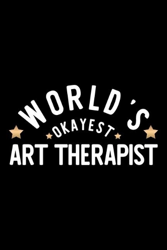 World's Okayest Art Therapist: Nice Notebook for Art Therapist - Funny Christmas Gift Idea for Art Therapist - Art Therapist Journal - 100 pages 6x9 inches