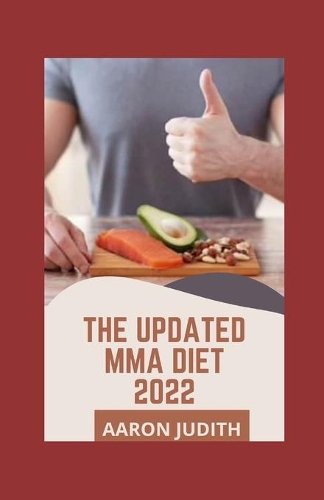 The Updated MMA Diet 2022: 160 Delicious Recipes And Nutrition For Workout, Building Muscle, Burning Fats And Training To Win