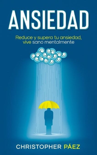 Ansiedad: Reduce y supera tu ansiedad, vive sano mentalmente